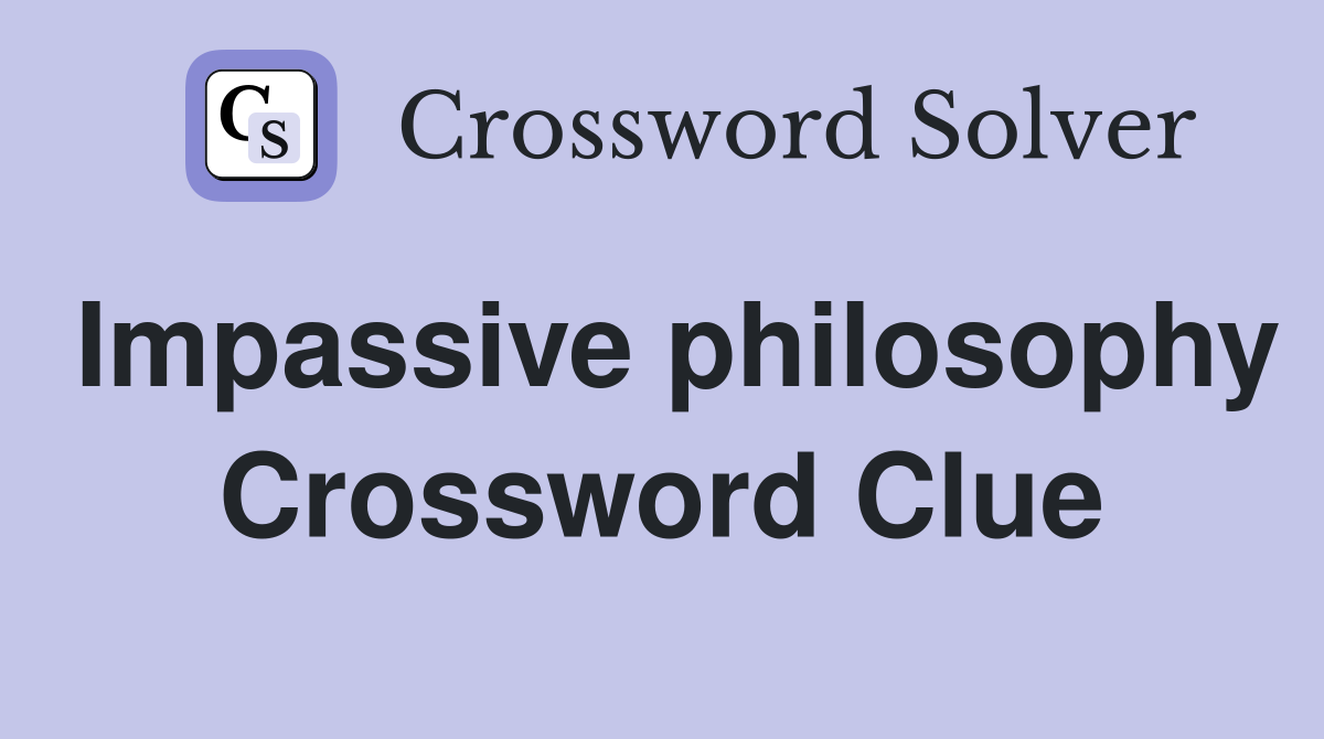 Impassive philosophy Crossword Clue