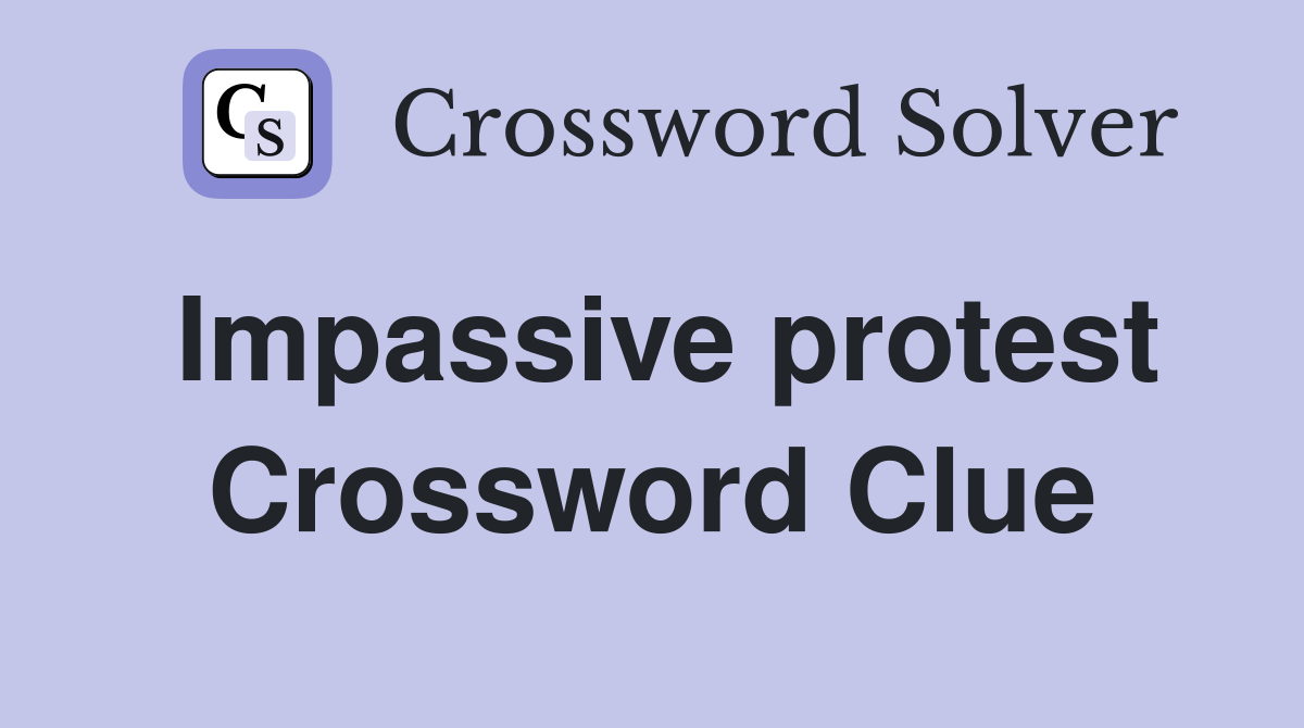 Impassive protest Crossword Clue