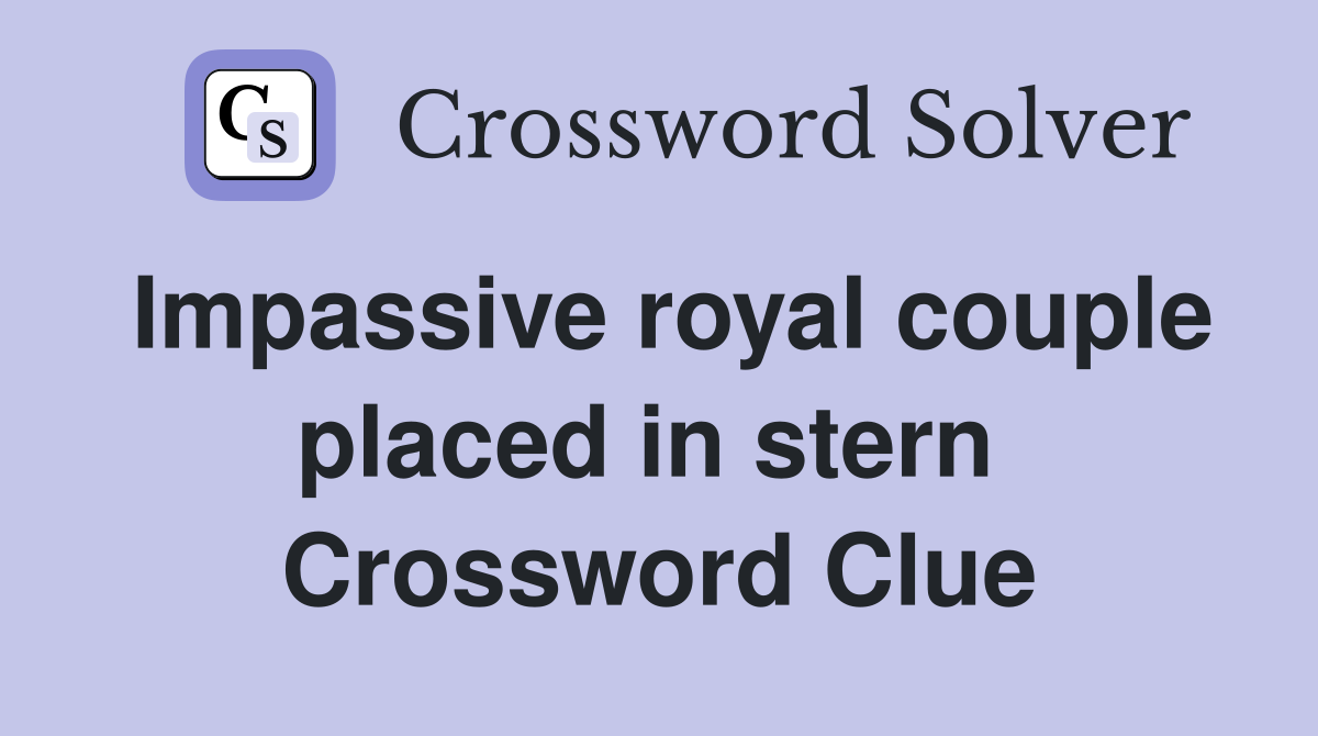 Impassive royal couple placed in stern  Crossword Clue