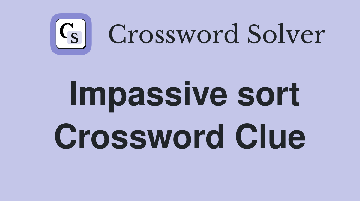 Impassive sort Crossword Clue