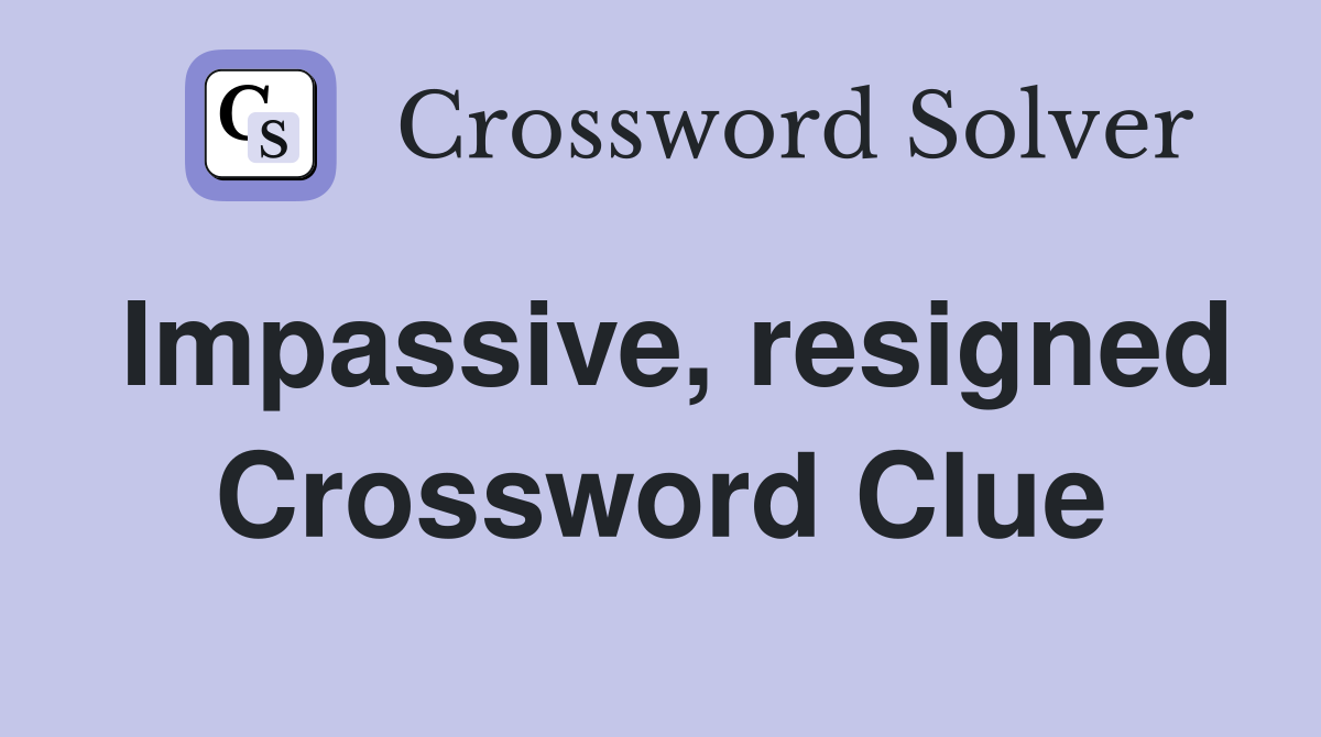 Impassive, resigned Crossword Clue