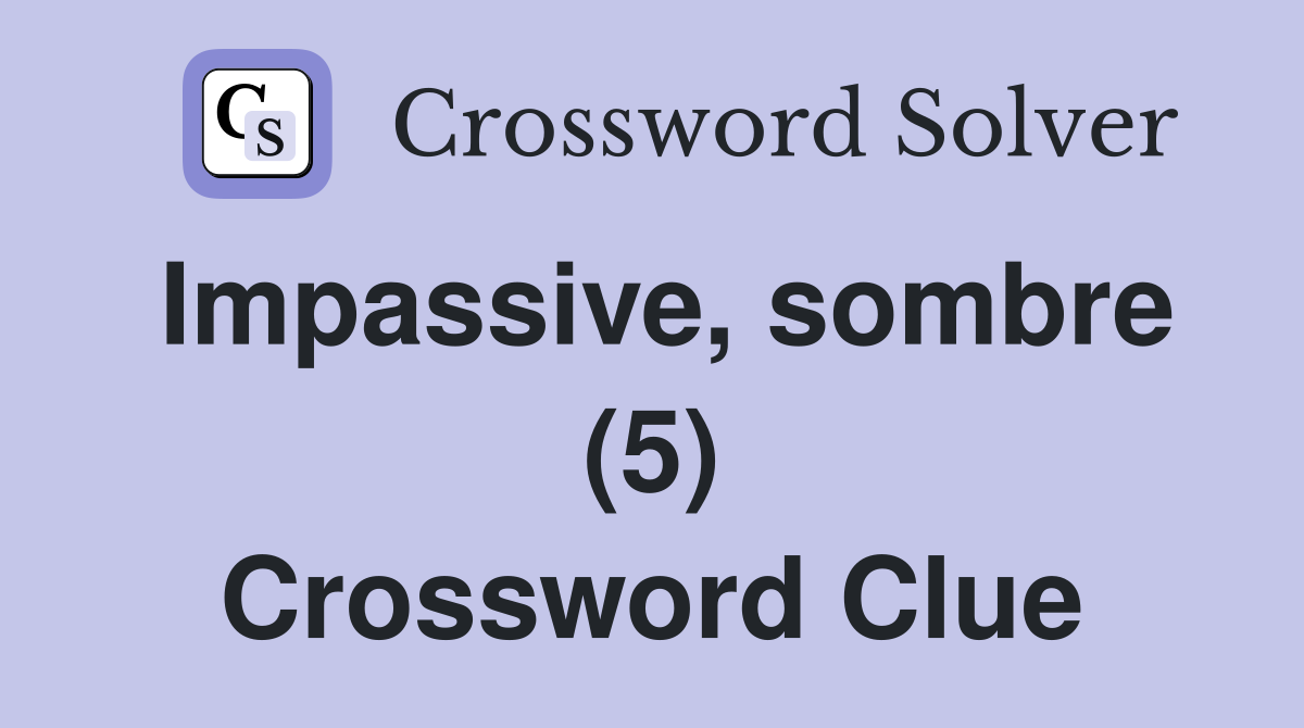 Impassive, sombre (5) Crossword Clue