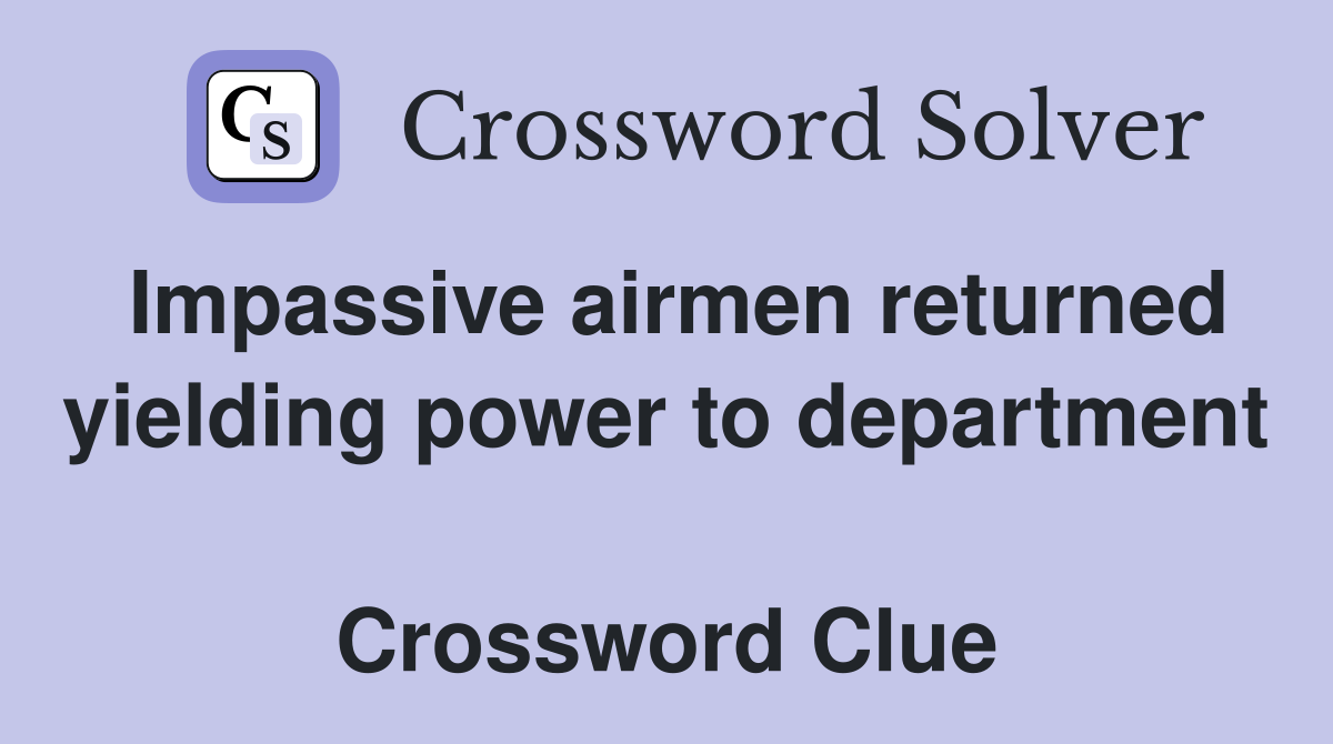 Impassive airmen returned yielding power to department  Crossword Clue