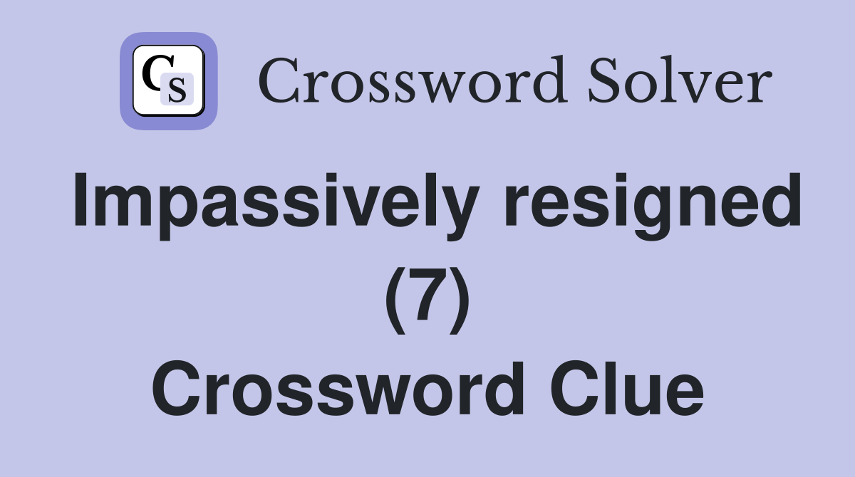 Impassively resigned (7) Crossword Clue