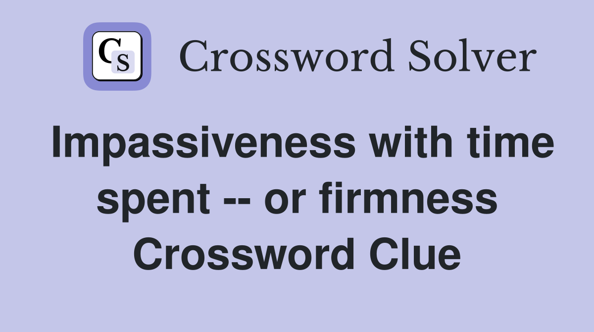 Impassiveness with time spent -- or firmness Crossword Clue