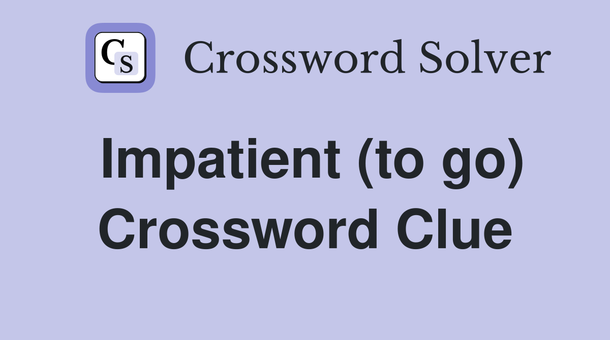 Impatient (to go) Crossword Clue