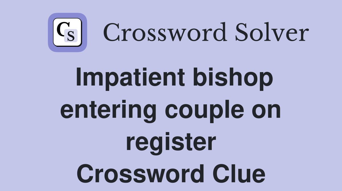 Impatient bishop entering couple on register Crossword Clue