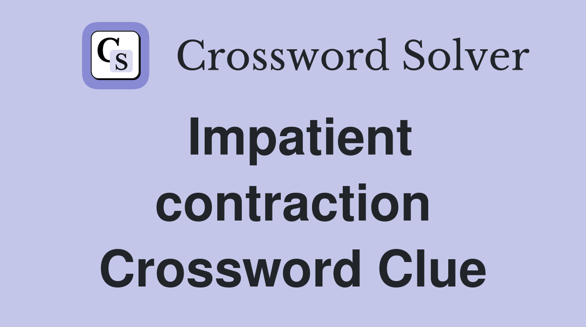 Impatient contraction Crossword Clue