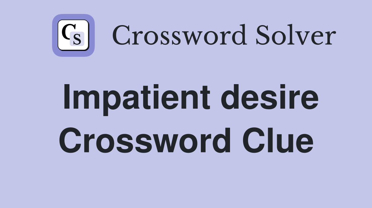 Impatient desire Crossword Clue