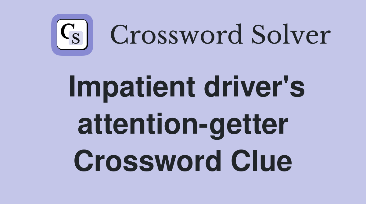 Impatient driver's attention-getter Crossword Clue