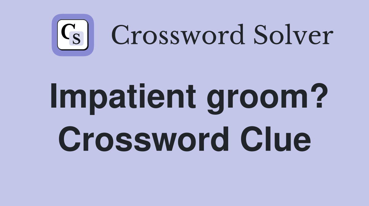 Impatient groom? Crossword Clue
