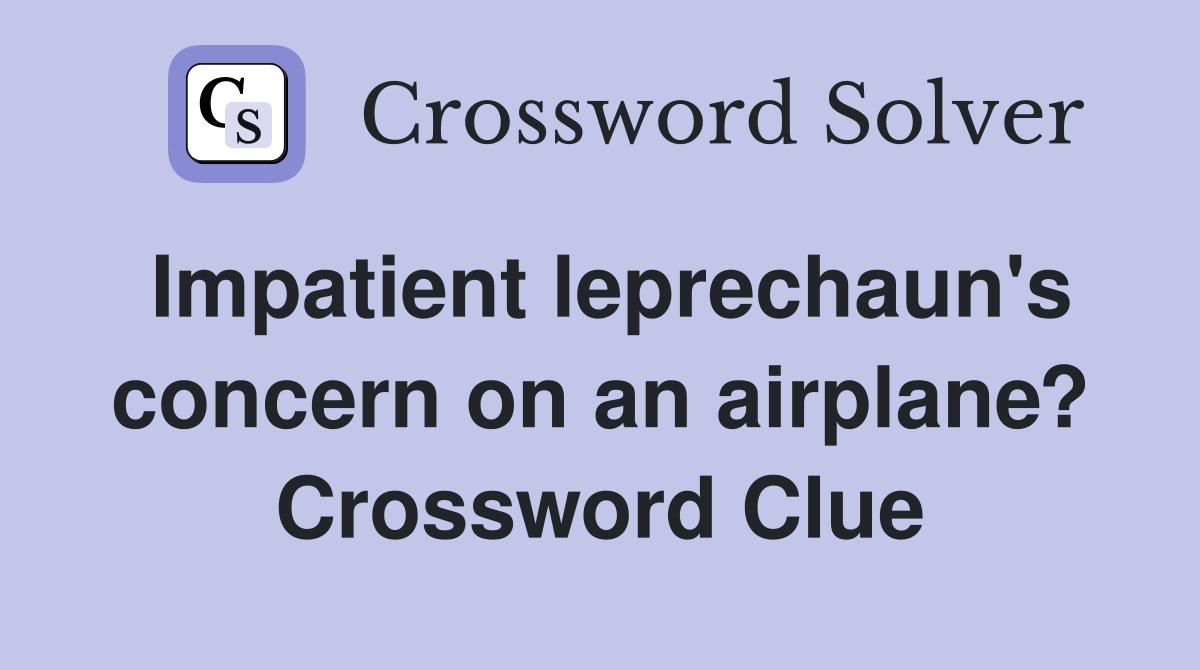 Impatient leprechaun's concern on an airplane? Crossword Clue