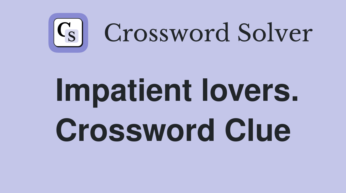 Impatient lovers. Crossword Clue