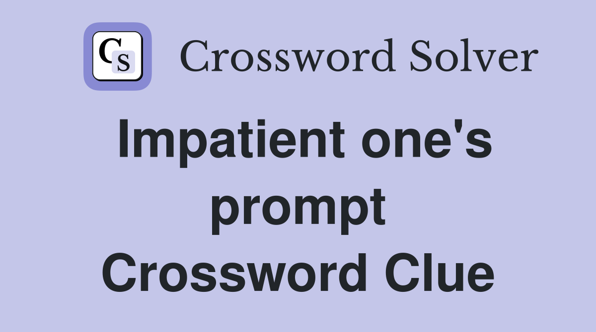 Impatient one's prompt Crossword Clue