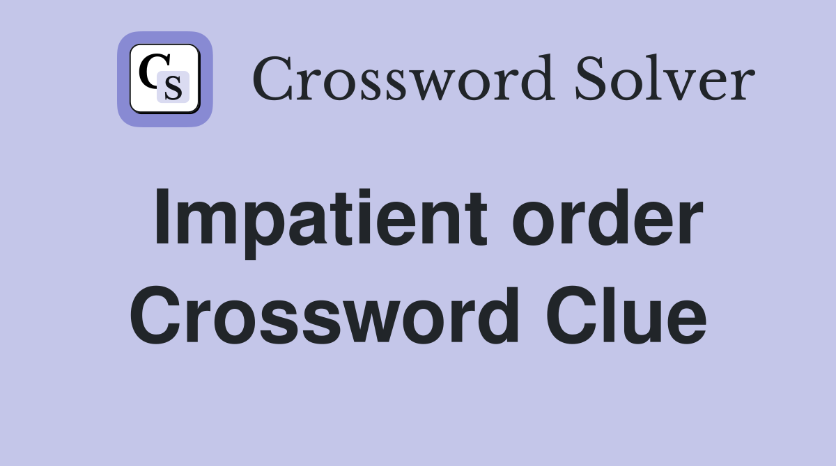 Impatient order Crossword Clue
