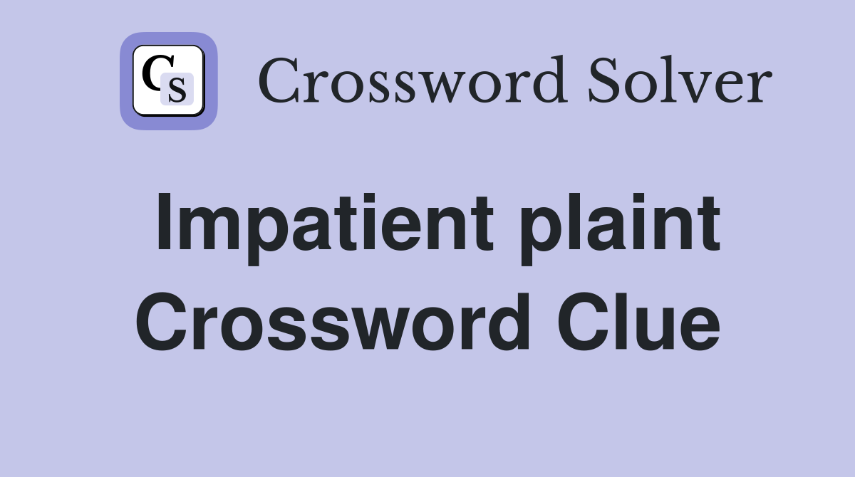 Impatient plaint Crossword Clue