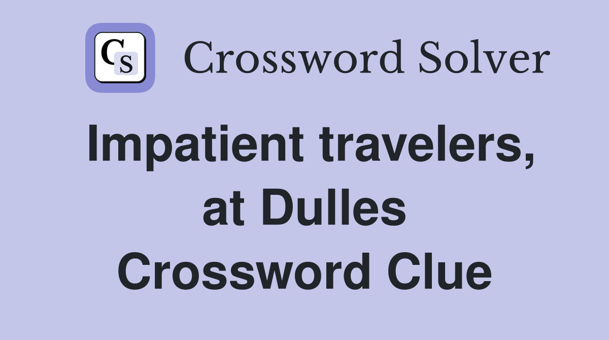 Impatient travelers, at Dulles Crossword Clue