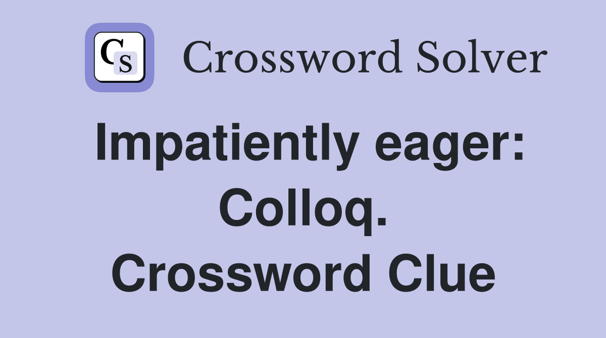 Impatiently eager: Colloq. Crossword Clue