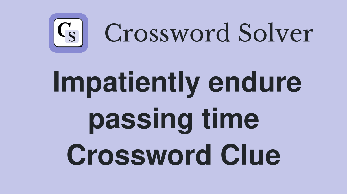 Impatiently endure passing time Crossword Clue
