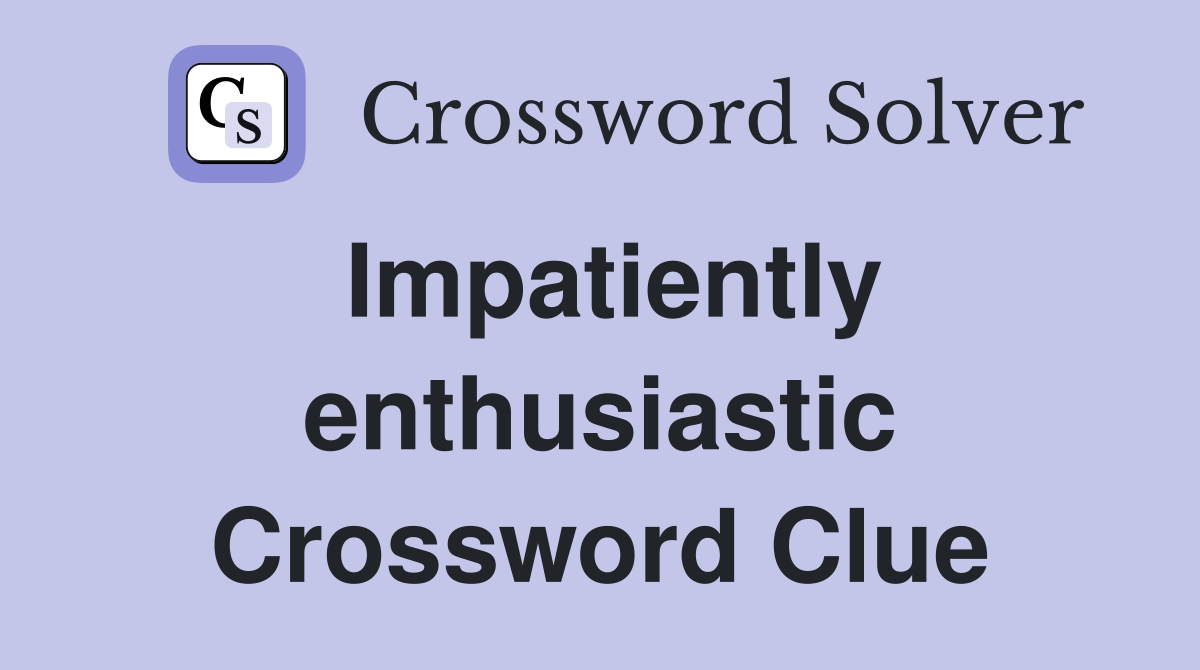 Impatiently enthusiastic Crossword Clue