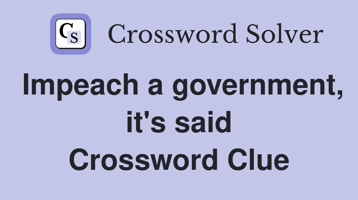 Impeach a government, it's said Crossword Clue