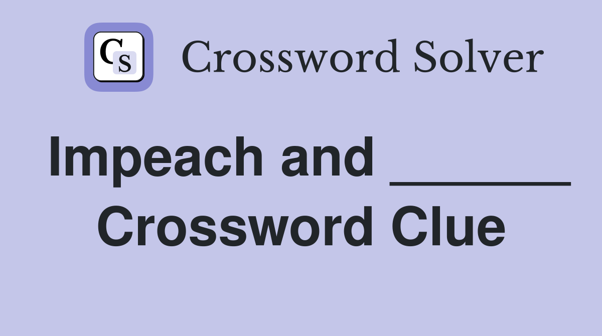 Impeach and ______ Crossword Clue
