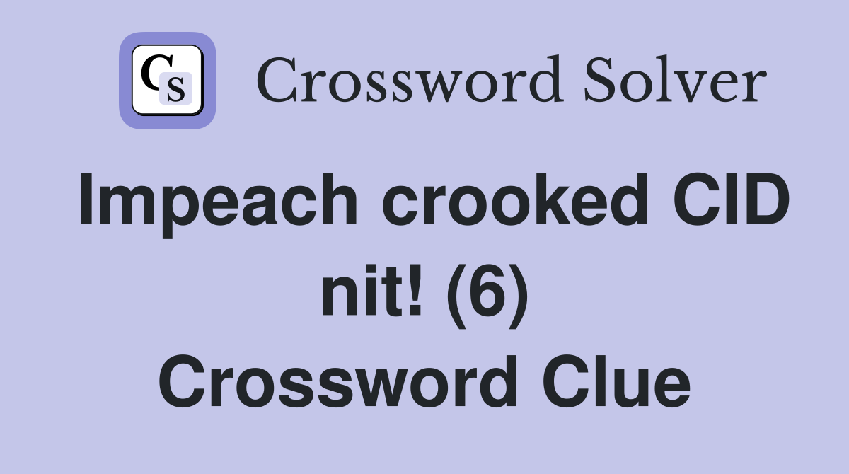 Impeach crooked CID nit! (6) Crossword Clue