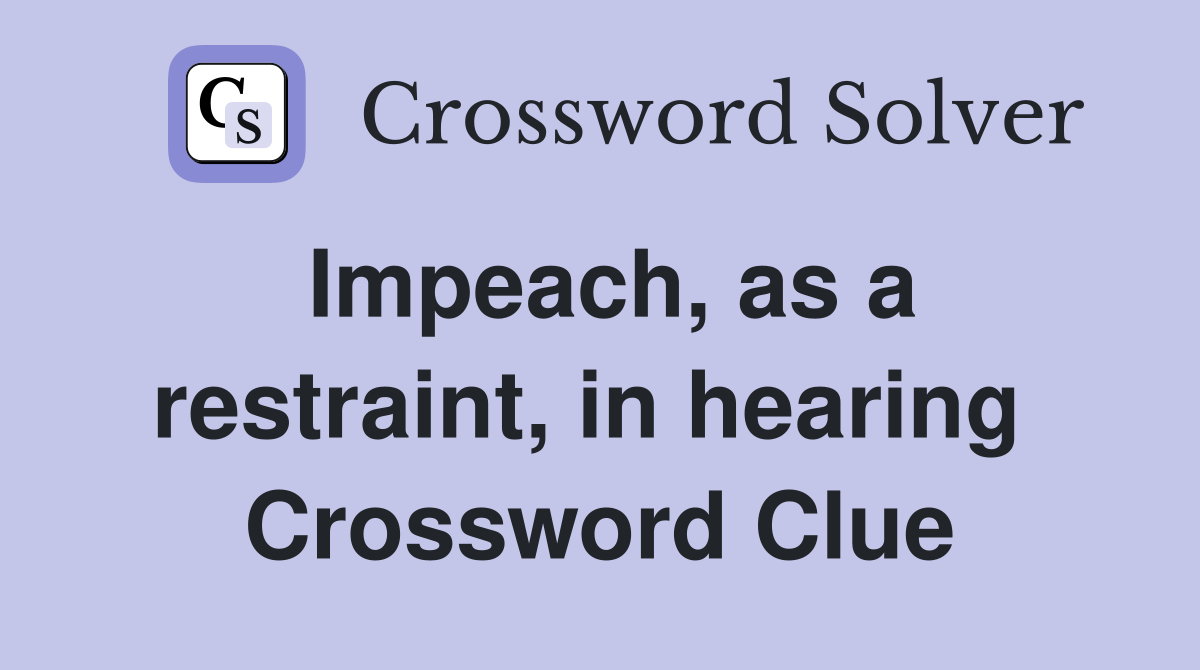 Impeach, as a restraint, in hearing  Crossword Clue