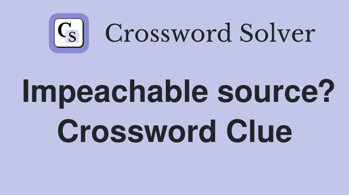Impeachable source? Crossword Clue