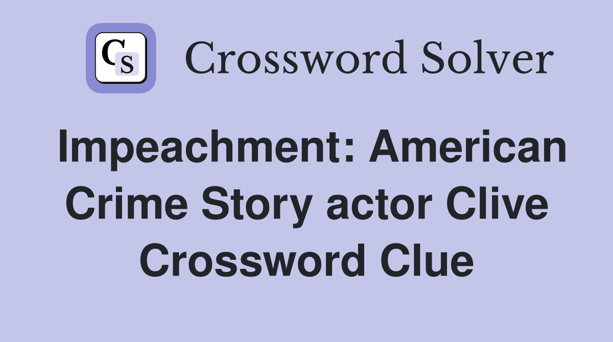 Impeachment: American Crime Story actor Clive Crossword Clue