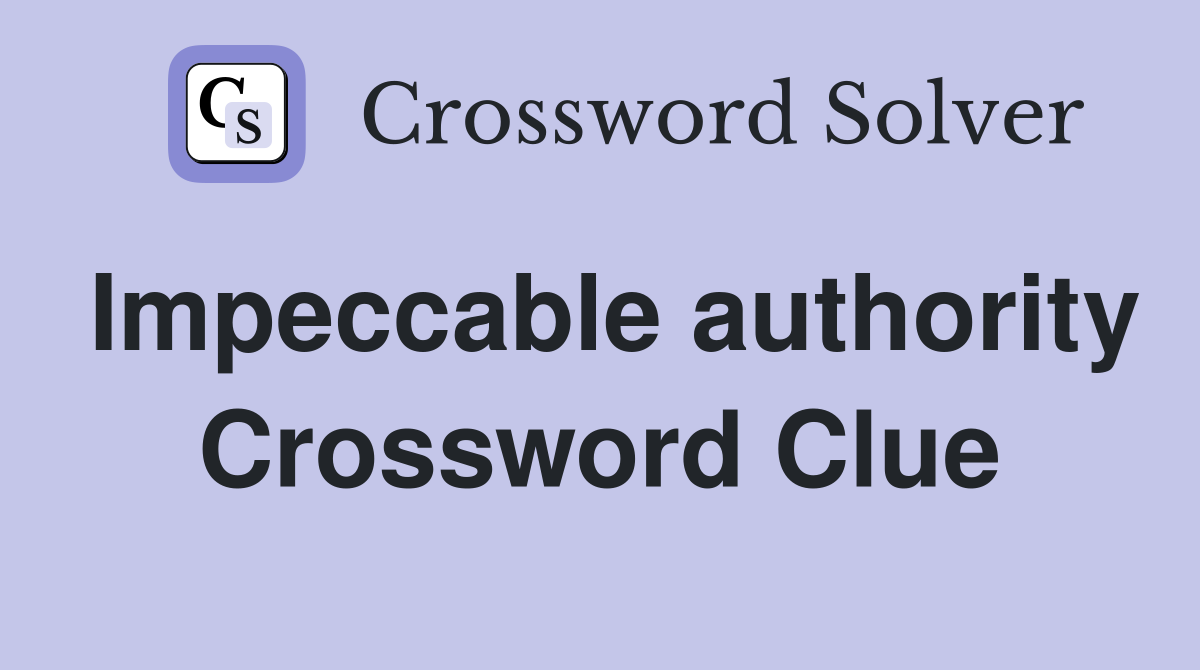 Impeccable authority Crossword Clue