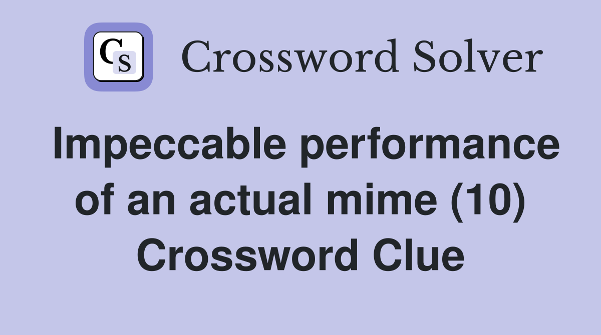 Impeccable performance of an actual mime (10) Crossword Clue