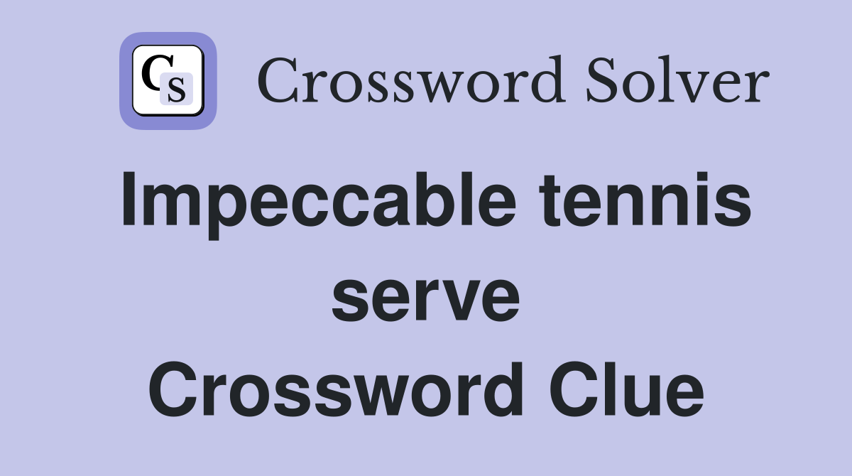 Impeccable tennis serve Crossword Clue