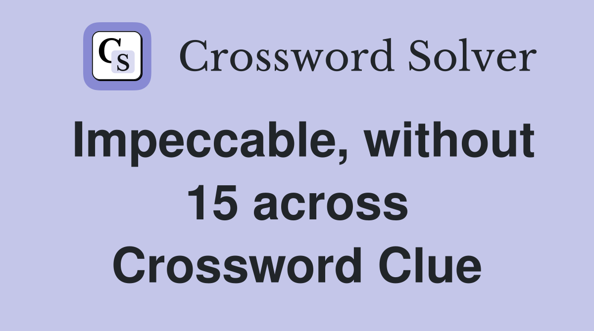 Impeccable, without 15 across Crossword Clue