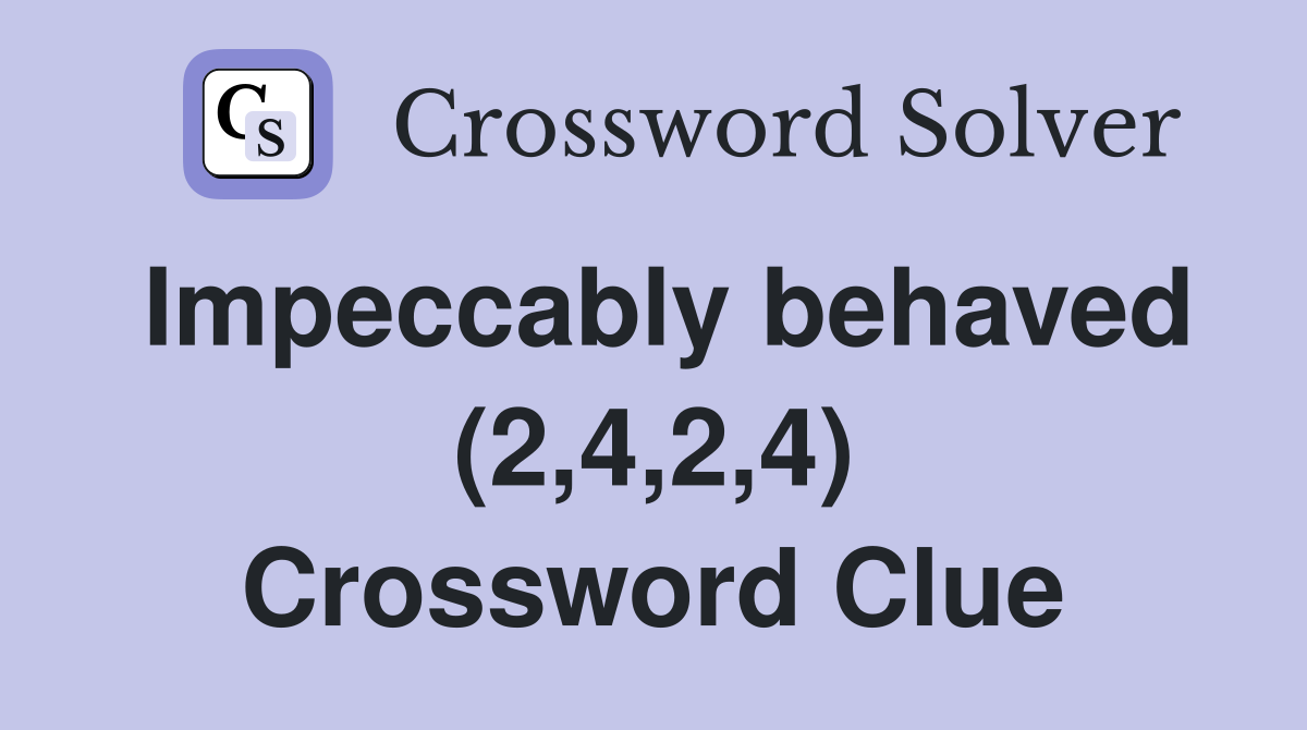 Impeccably behaved (2,4,2,4) Crossword Clue