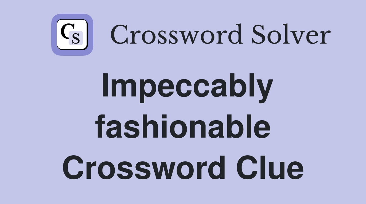 Impeccably fashionable Crossword Clue
