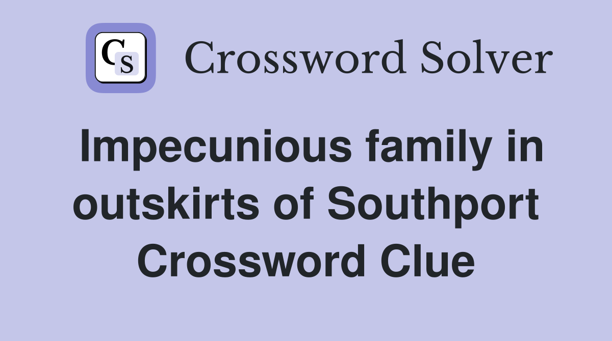 Impecunious family in outskirts of Southport Crossword Clue