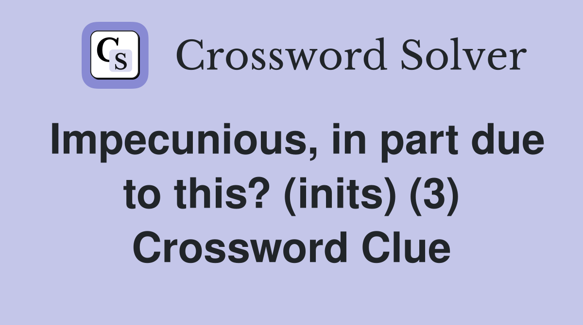 Impecunious, in part due to this? (inits) (3) Crossword Clue