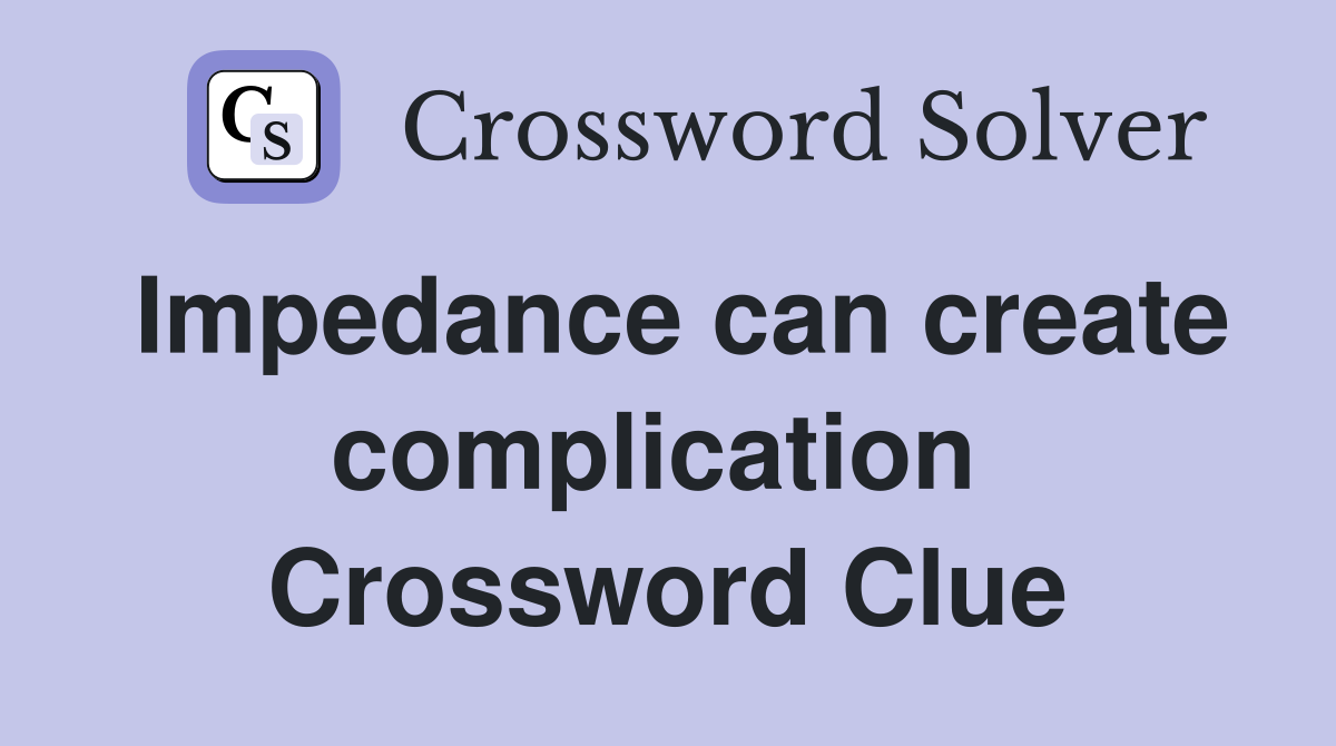 Impedance can create complication  Crossword Clue
