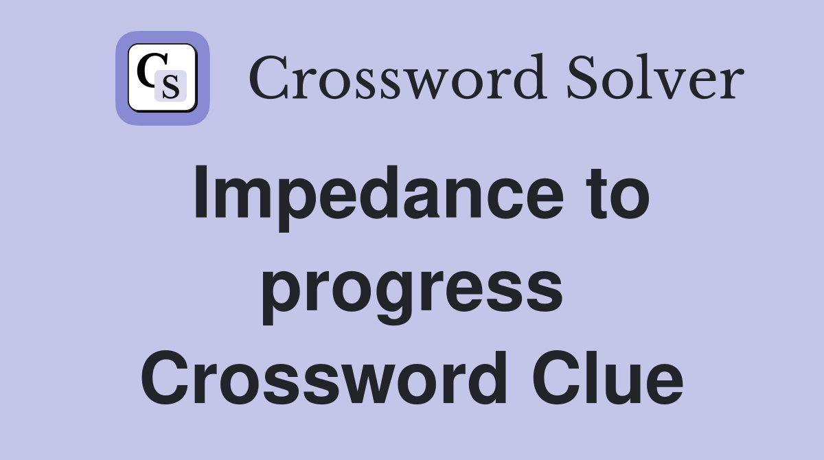 Impedance to progress Crossword Clue