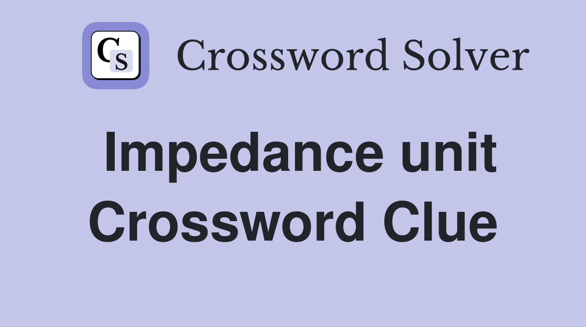 Impedance unit Crossword Clue