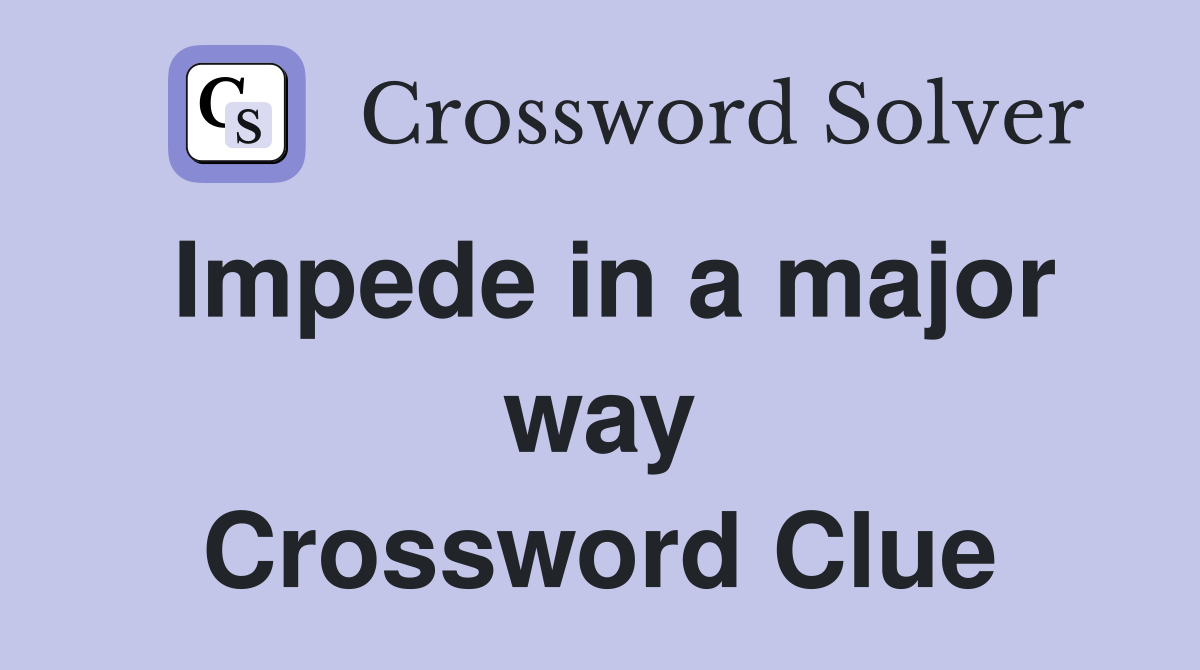 Impede in a major way Crossword Clue