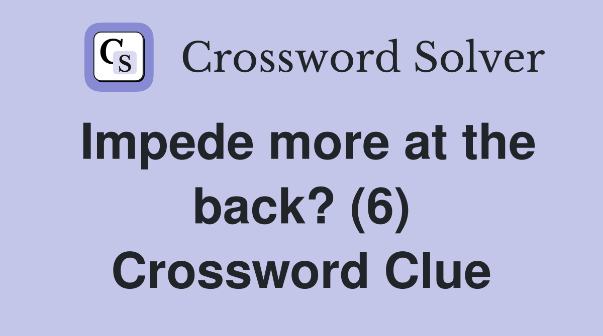 Impede more at the back? (6) Crossword Clue