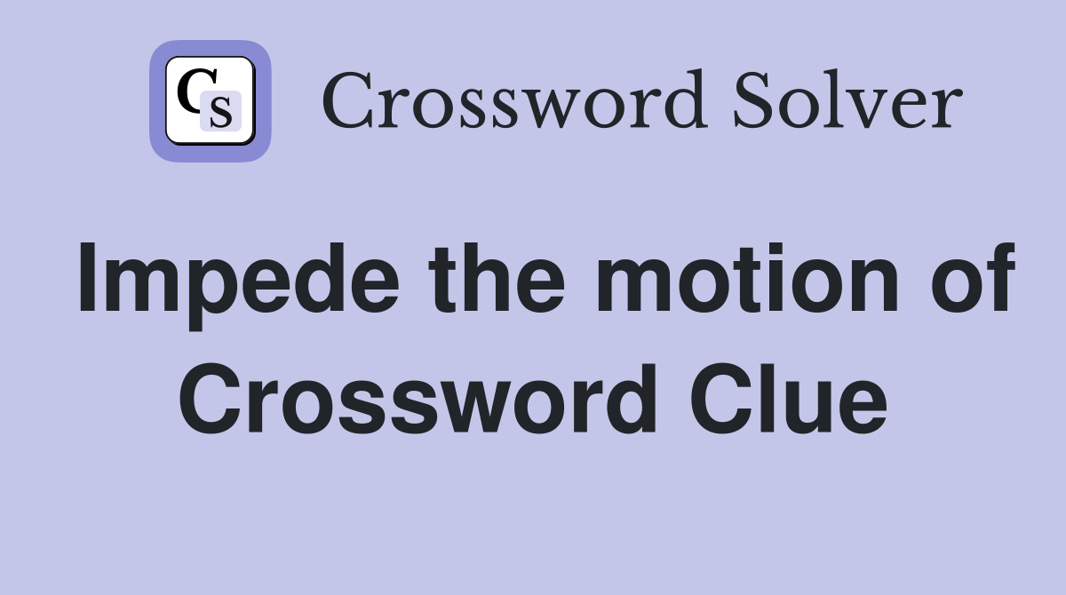 Impede the motion of Crossword Clue