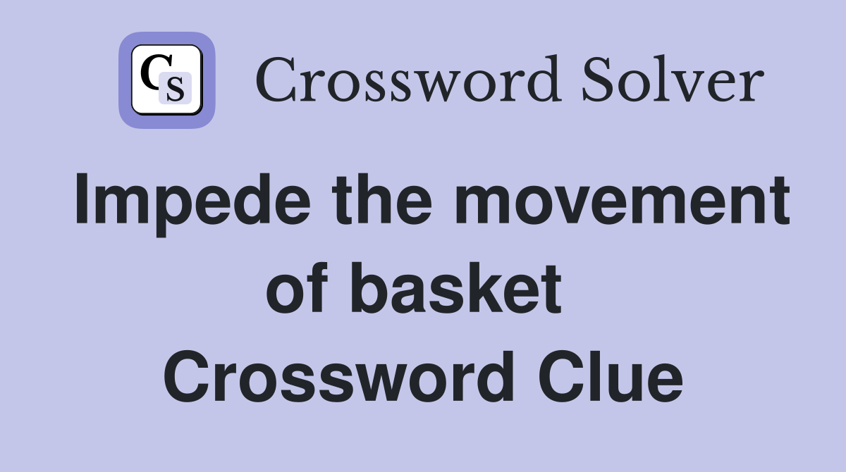 Impede the movement of basket  Crossword Clue