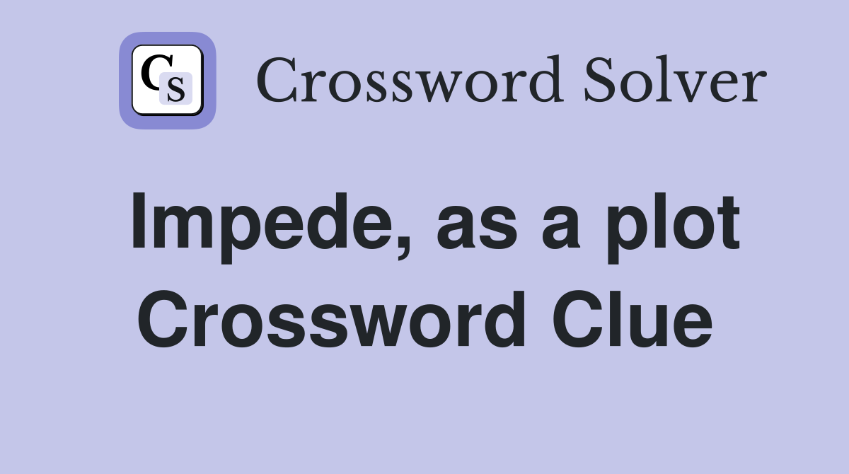 Impede, as a plot Crossword Clue