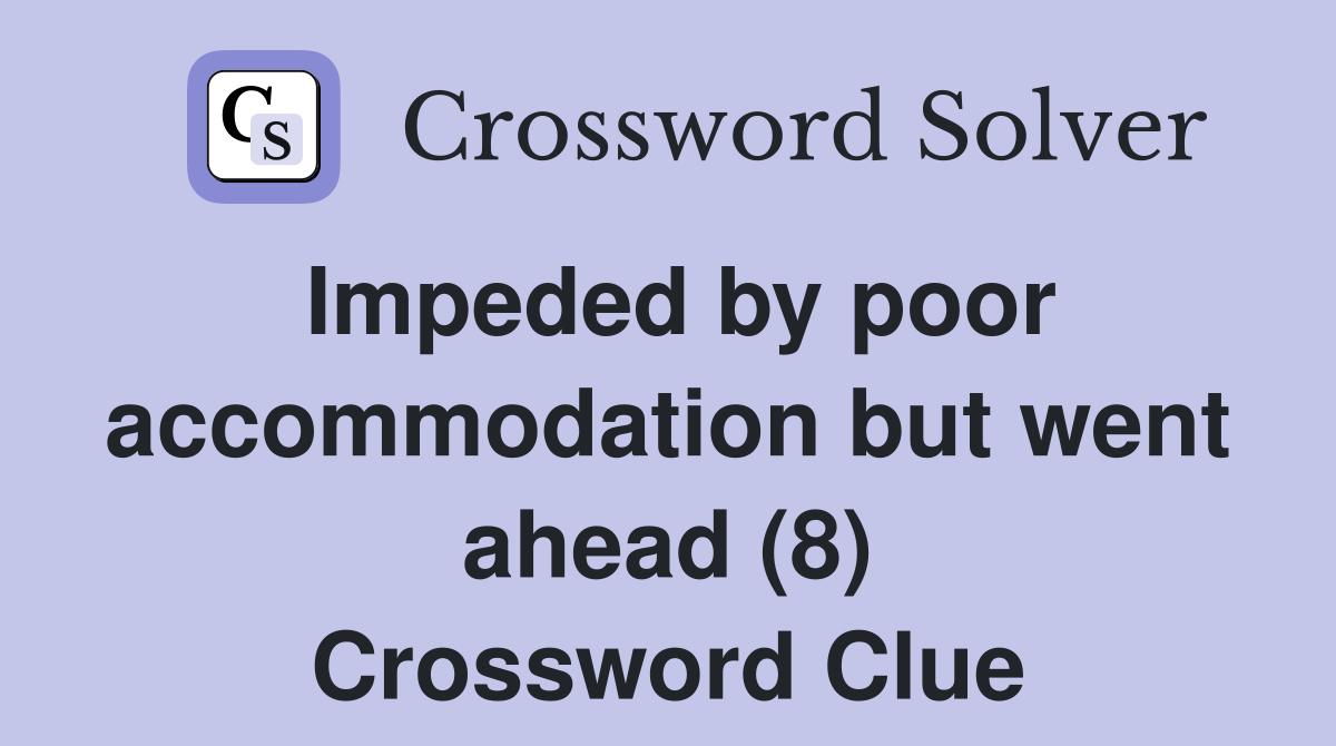 Impeded by poor accommodation but went ahead (8) Crossword Clue
