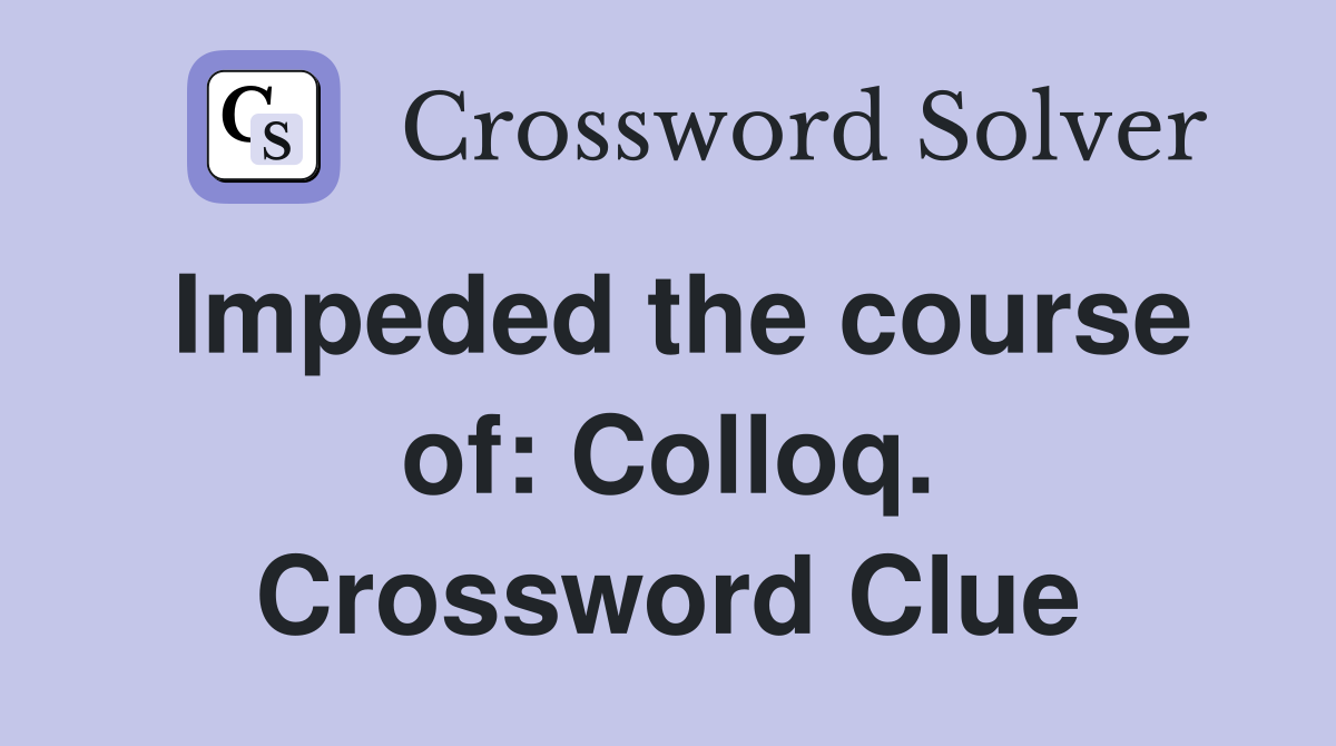 Impeded the course of: Colloq. Crossword Clue