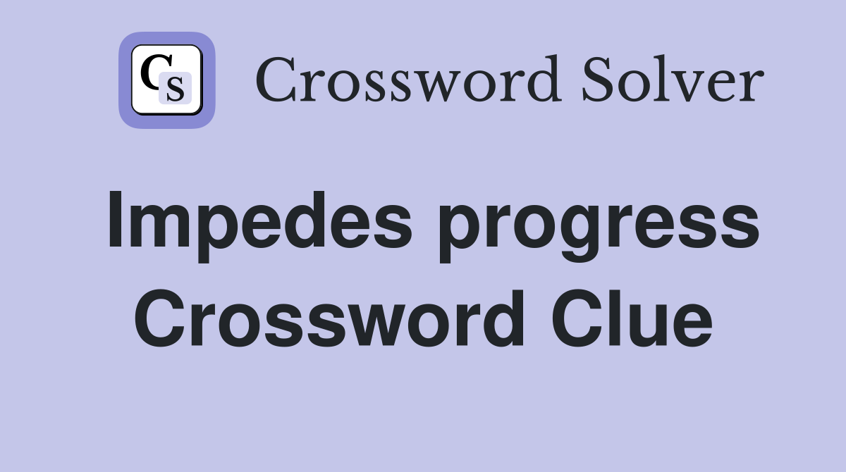 Impedes progress Crossword Clue