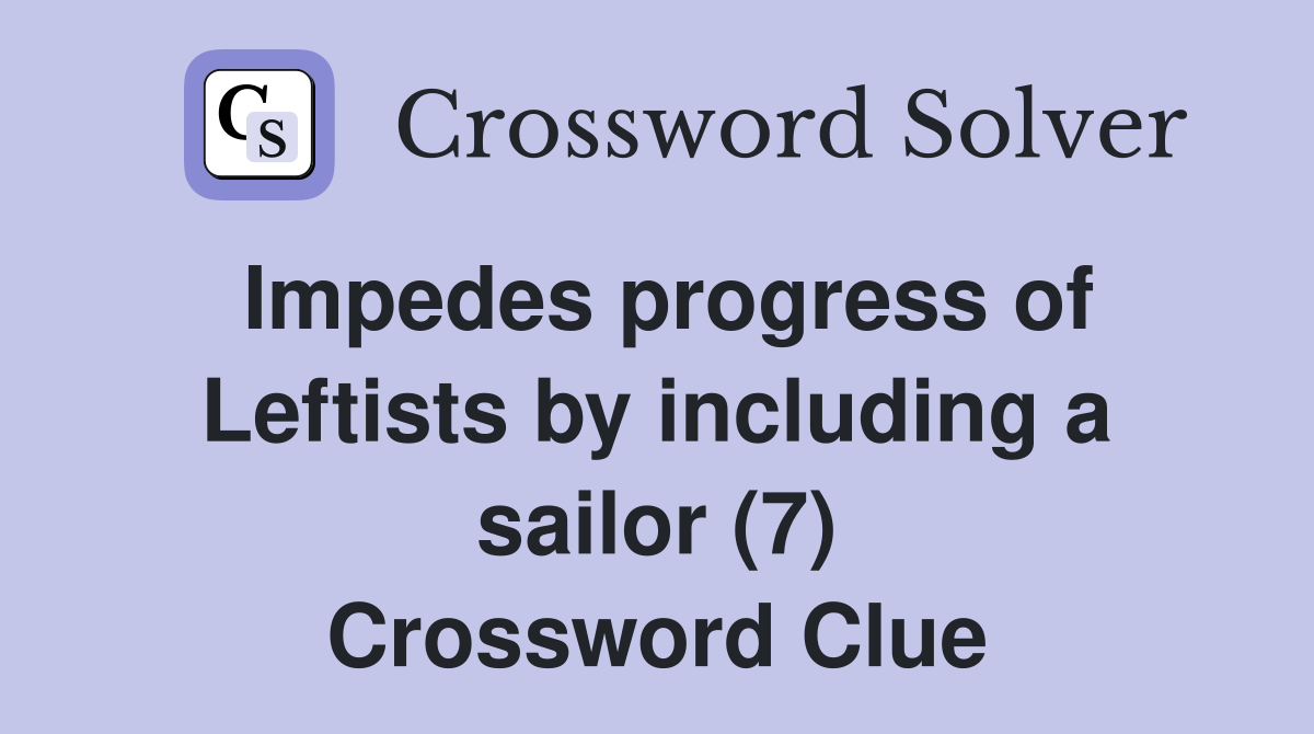 Impedes progress of Leftists by including a sailor (7) Crossword Clue